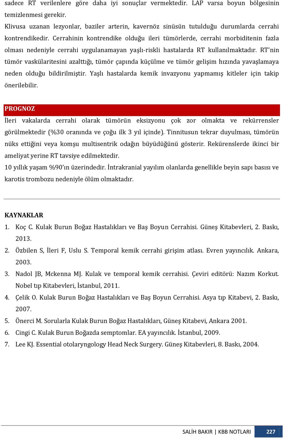 Cerrahinin kontrendike olduğu ileri tümörlerde, cerrahi morbiditenin fazla olması nedeniyle cerrahi uygulanamayan yaşlı-riskli hastalarda RT kullanılmaktadır.