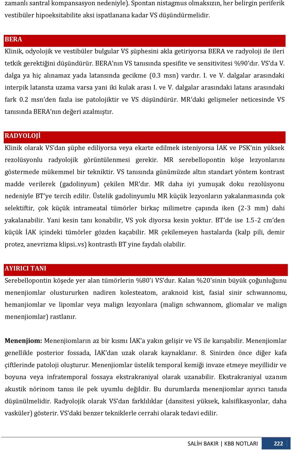 VS da V. dalga ya hiç alınamaz yada latansında gecikme (0.3 msn) vardır. I. ve V. dalgalar arasındaki interpik latansta uzama varsa yani iki kulak arası I. ve V. dalgalar arasındaki latans arasındaki fark 0.