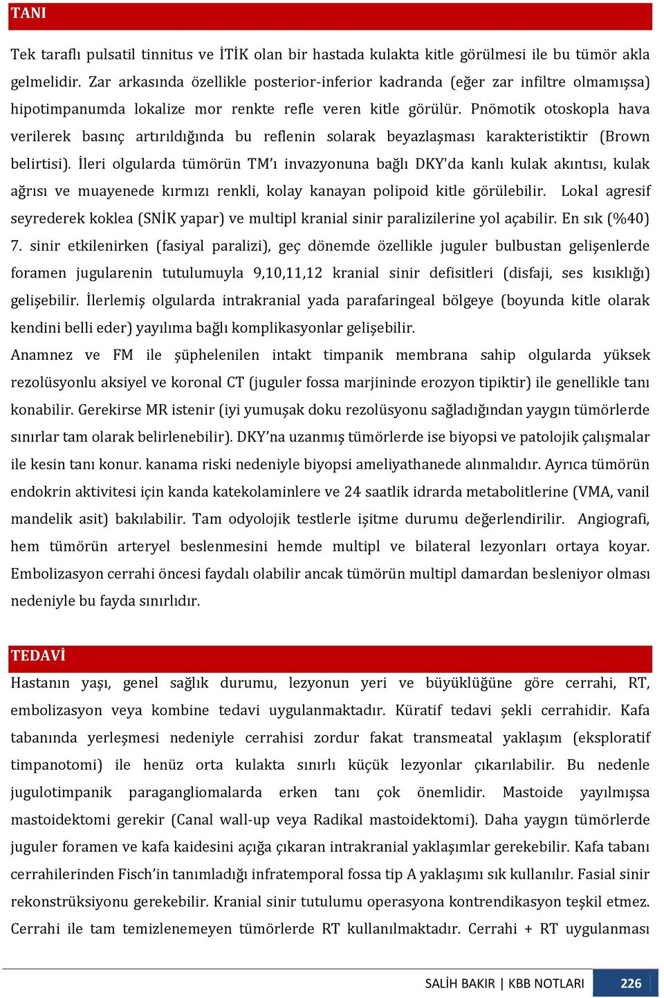 Pnömotik otoskopla hava verilerek basınç artırıldığında bu reflenin solarak beyazlaşması karakteristiktir (Brown belirtisi).