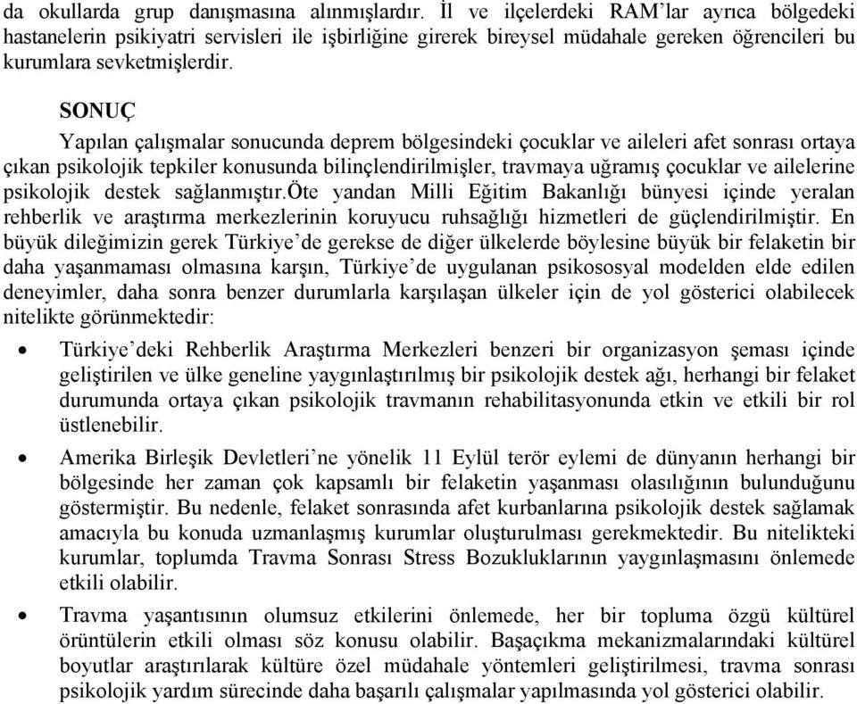 SONUÇ Yapılan çalışmalar sonucunda deprem bölgesindeki çocuklar ve aileleri afet sonrası ortaya çıkan psikolojik tepkiler konusunda bilinçlendirilmişler, travmaya uğramış çocuklar ve ailelerine