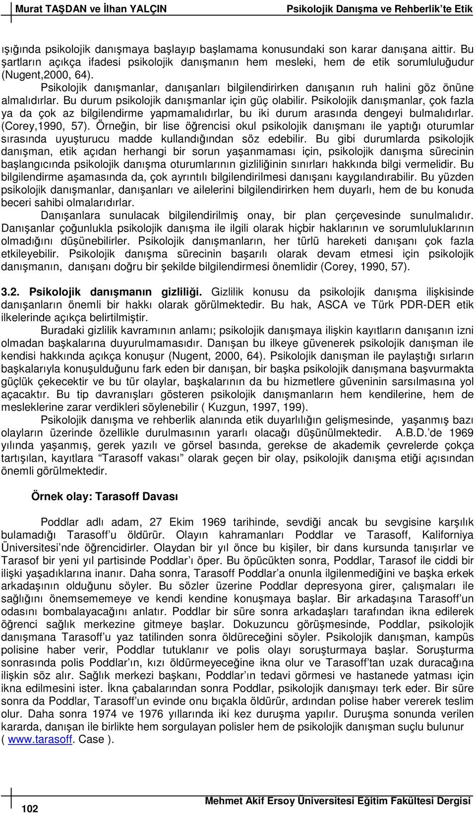 Bu durum psikolojik danımanlar için güç olabilir. Psikolojik danımanlar, çok fazla ya da çok az bilgilendirme yapmamalıdırlar, bu iki durum arasında dengeyi bulmalıdırlar. (Corey,1990, 57).