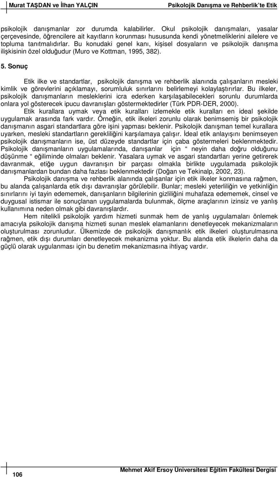 Bu konudaki genel kanı, kiisel dosyaların ve psikolojik danıma ilikisinin özel olduudur (Muro ve Kottman, 1995, 382). 5.