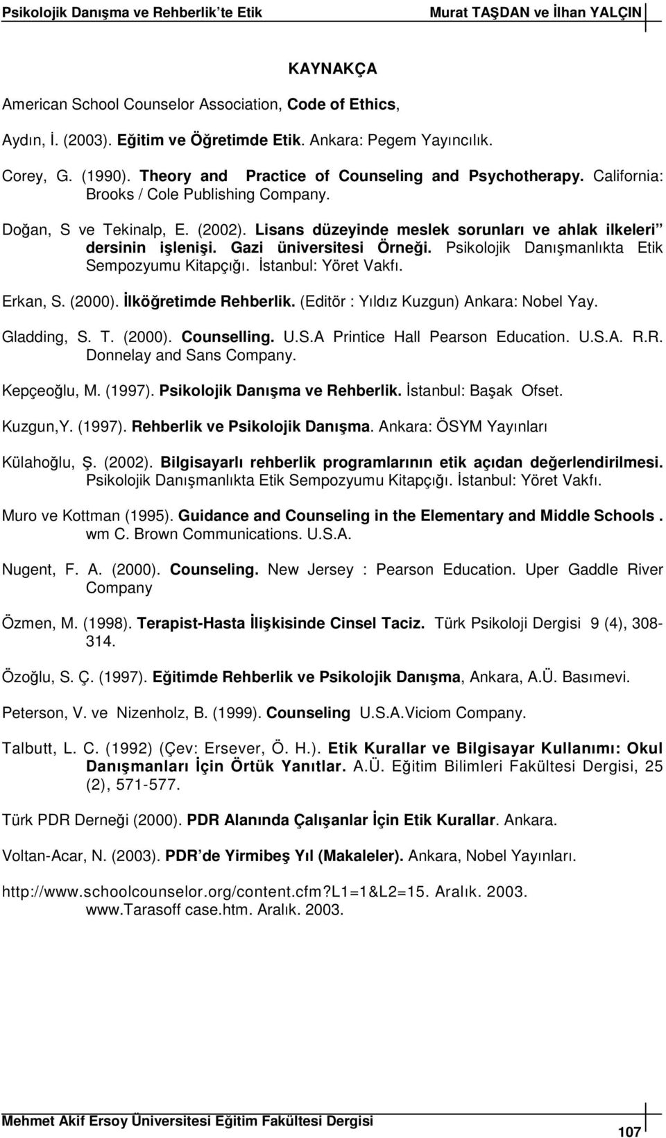 Psikolojik Danımanlıkta Etik Sempozyumu Kitapçıı. stanbul: Yöret Vakfı. Erkan, S. (2000). lköretimde Rehberlik. (Editör : Yıldız Kuzgun) Ankara: Nobel Yay. Gladding, S. T. (2000). Counselling. U.S.A Printice Hall Pearson Education.