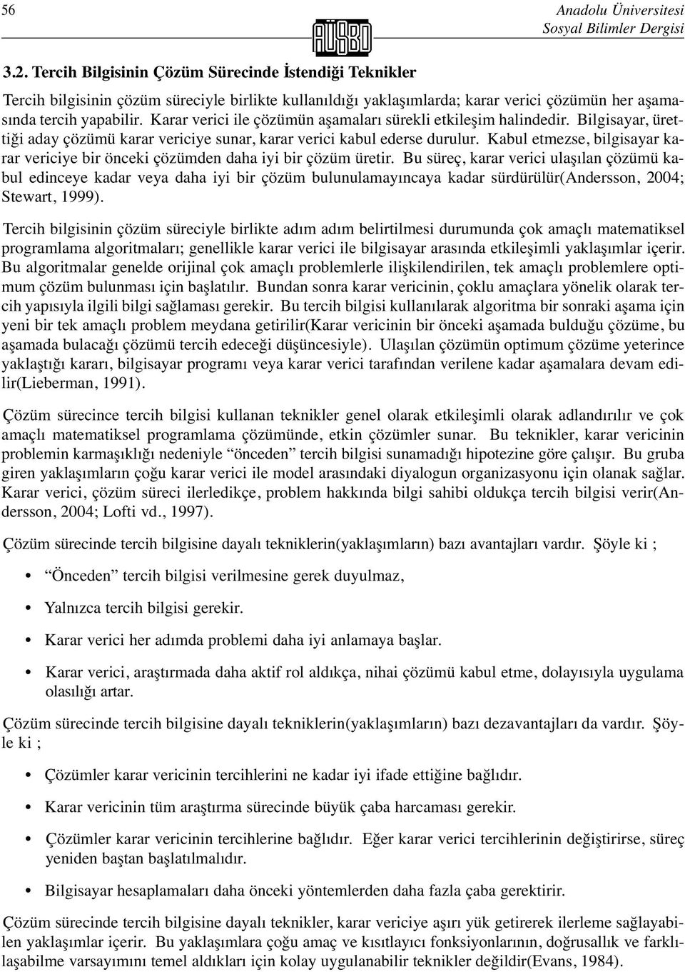 Karar verici ile çözümün aşamaları süreli etileşim halindedir. Bilgisayar, ürettiği aday çözümü arar vericiye sunar, arar verici abul ederse durulur.