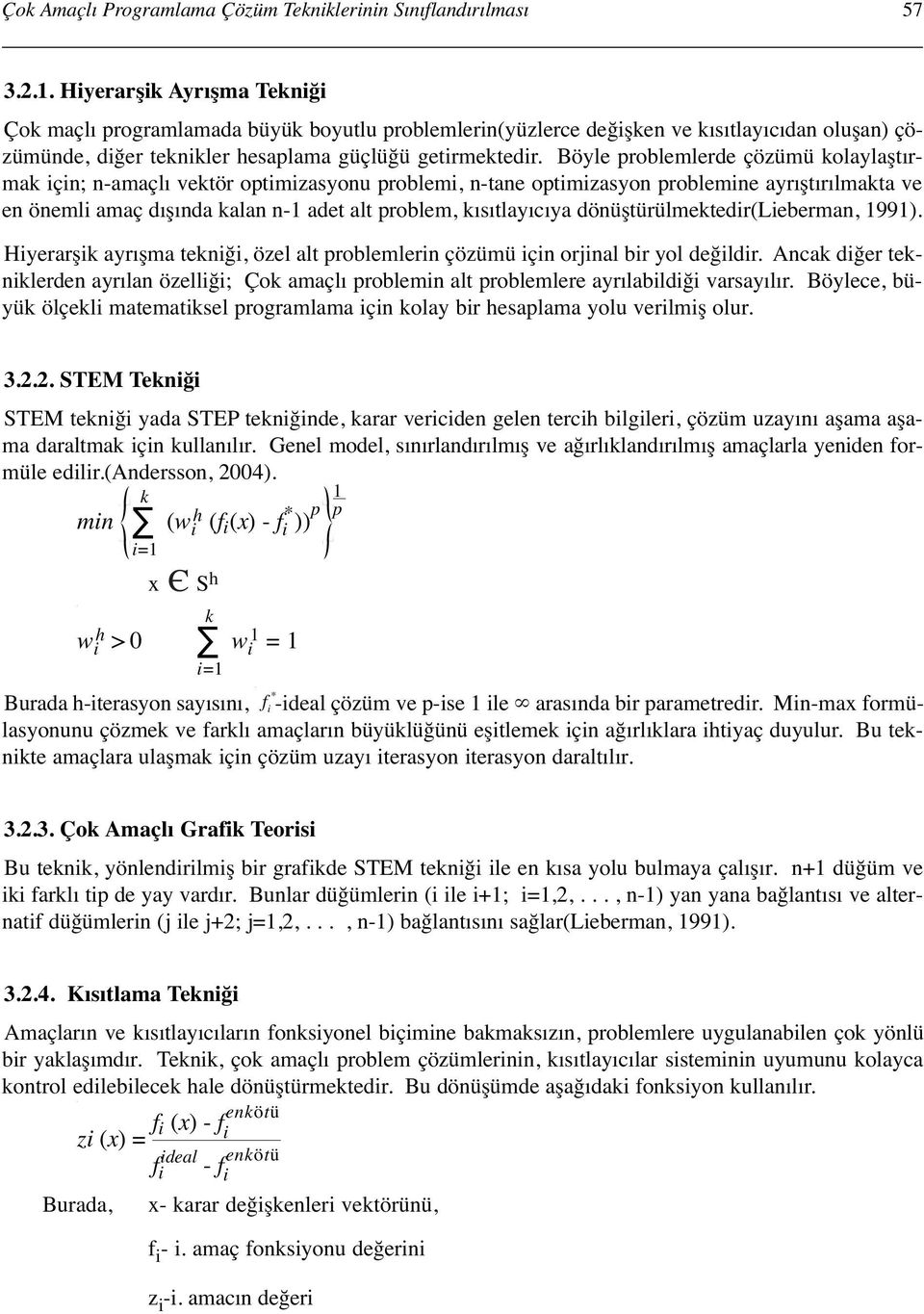 Böyle problemlerde çözümü olaylaştırma için; n-amaçlı vetör optimizasyonu problemi, n-tane optimizasyon problemine ayrıştırılmata ve en önemli amaç dışında alan n-1 adet alt problem, ısıtlayıcıya