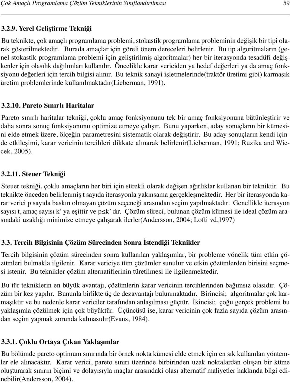 Bu tip algoritmaların (genel stoasti programlama problemi için geliştirilmiş algoritmalar) her bir iterasyonda tesadüfi değişenler için olasılı dağılımları ullanılır.