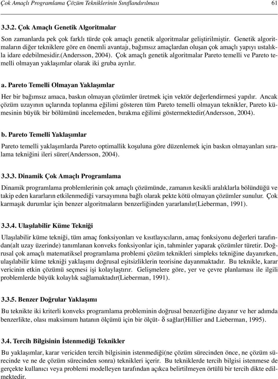 Ço amaçlı geneti algoritmalar Pareto temelli ve Pareto temelli olmayan yalaşımlar olara ii gruba ayrılır. a. Pareto Temelli Olmayan Yalaşımlar Her bir bağımsız amaca, basın olmayan çözümler üretme için vetör değerlendirmesi yapılır.