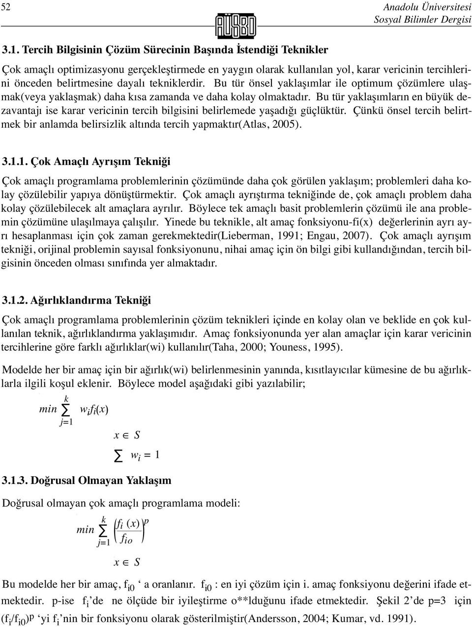 Bu tür önsel yalaşımlar ile optimum çözümlere ulaşma(veya yalaşma) daha ısa zamanda ve daha olay olmatadır.