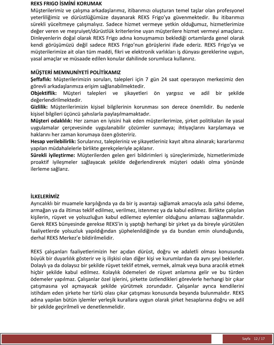 Dinleyenlerin doğal olarak REKS Frigo adına konuşmamızı beklediği ortamlarda genel olarak kendi görüşümüzü değil sadece REKS Frigo nun görüşlerini ifade ederiz.