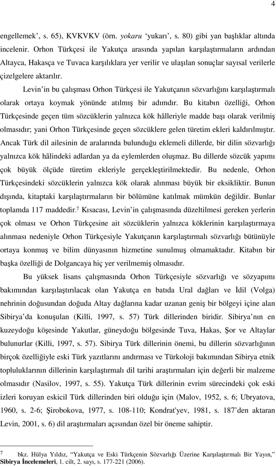 Levin in bu çalışması Orhon Türkçesi ile Yakutçanın sözvarlığını karşılaştırmalı olarak ortaya koymak yönünde atılmış bir adımdır.