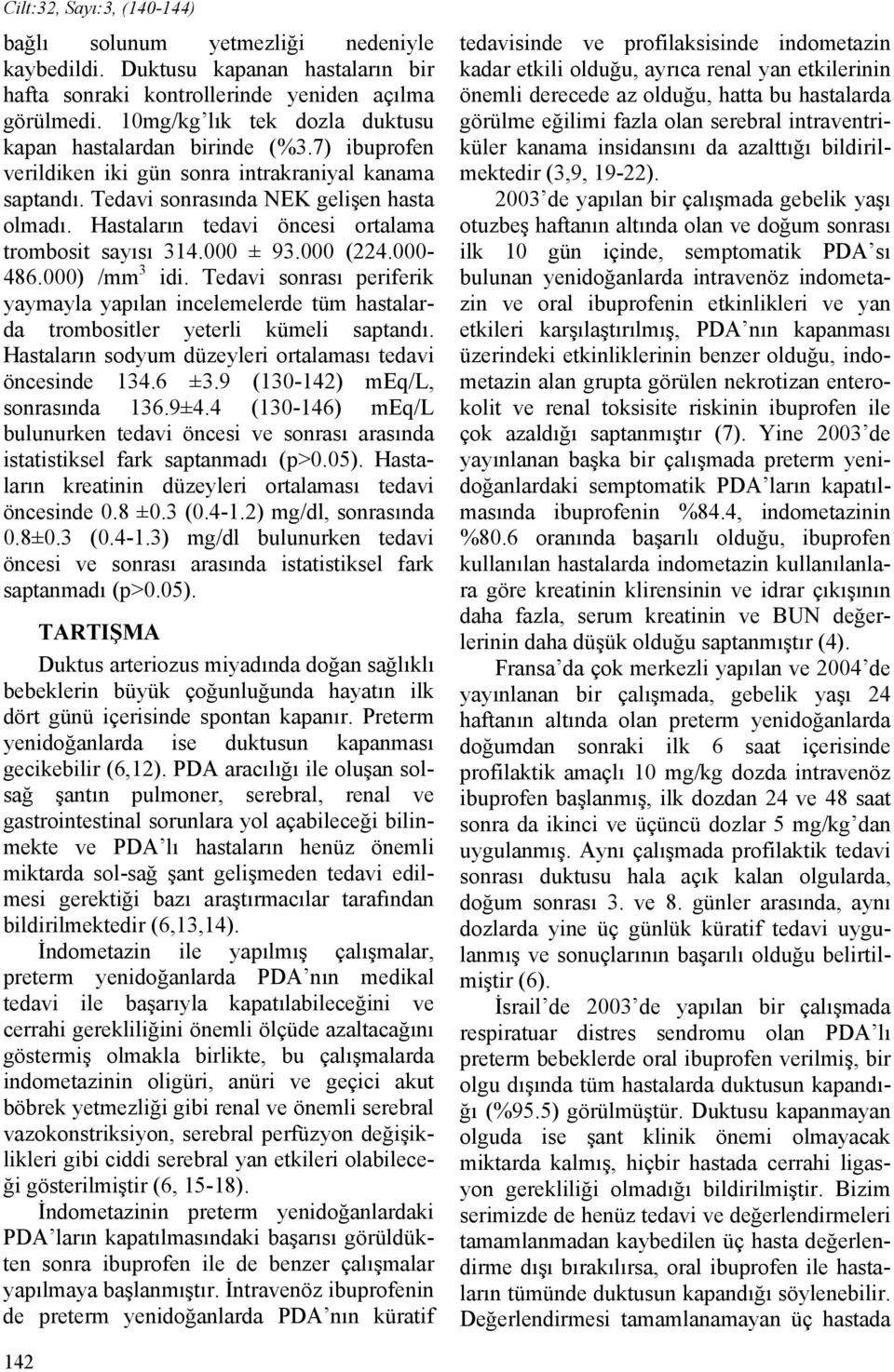 Hastaların tedavi öncesi ortalama trombosit sayısı 314.000 ± 93.000 (224.000-486.000) /mm 3 idi.