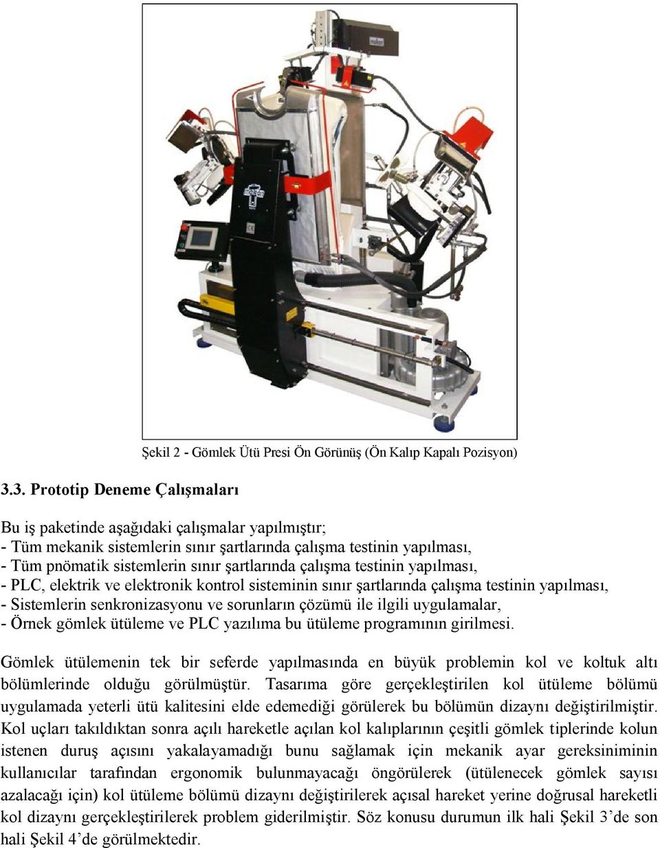 Sistemlerin senkronizasyonu ve sorunların çözümü ile ilgili uygulamalar, - Örnek gömlek ütüleme ve PLC yazılıma bu ütüleme programının girilmesi.