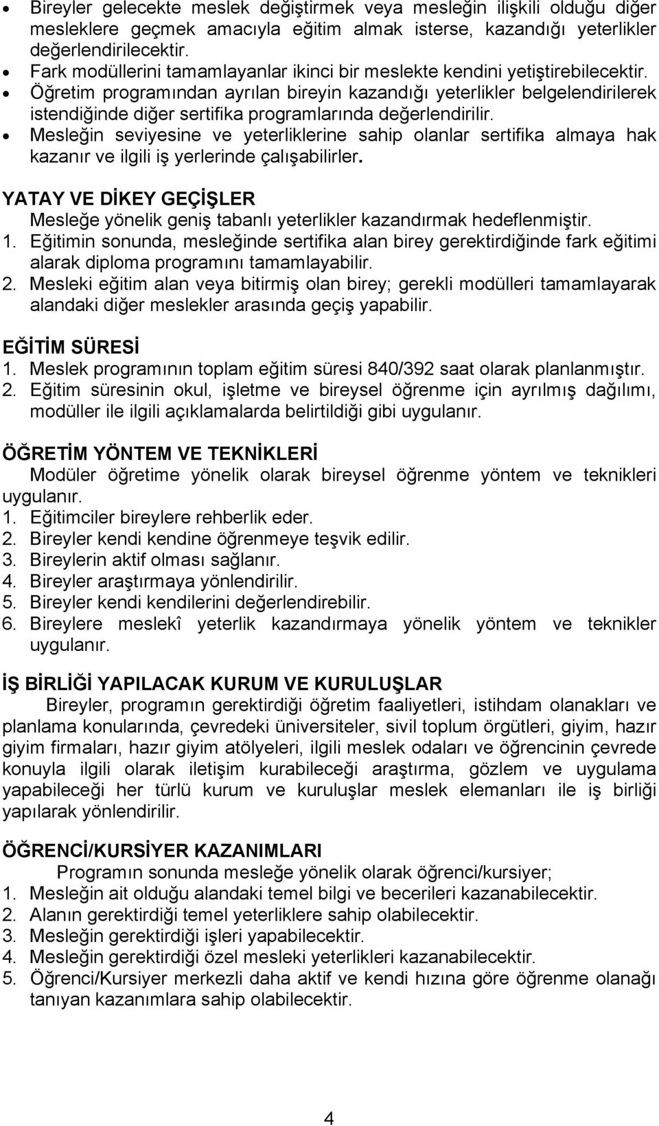 Öğretim programından ayrılan bireyin kazandığı yeterlikler belgelendirilerek istendiğinde diğer sertifika programlarında değerlendirilir.