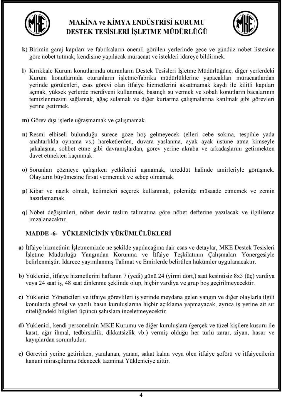 görülenleri, esas görevi olan itfaiye hizmetlerini aksatmamak kaydı ile kilitli kapıları açmak, yüksek yerlerde merdiveni kullanmak, basınçlı su vermek ve sobalı konutların bacalarının temizlenmesini