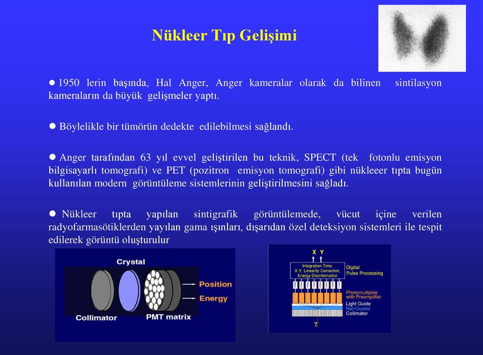 Anger tarafından 63 yıl evvel geliştirilen bu teknik, SPECT (tek fotonlu emisyon bilgisayarlı tomografi) ve PET (pozitron emisyon tomografi) gibi nükleeer