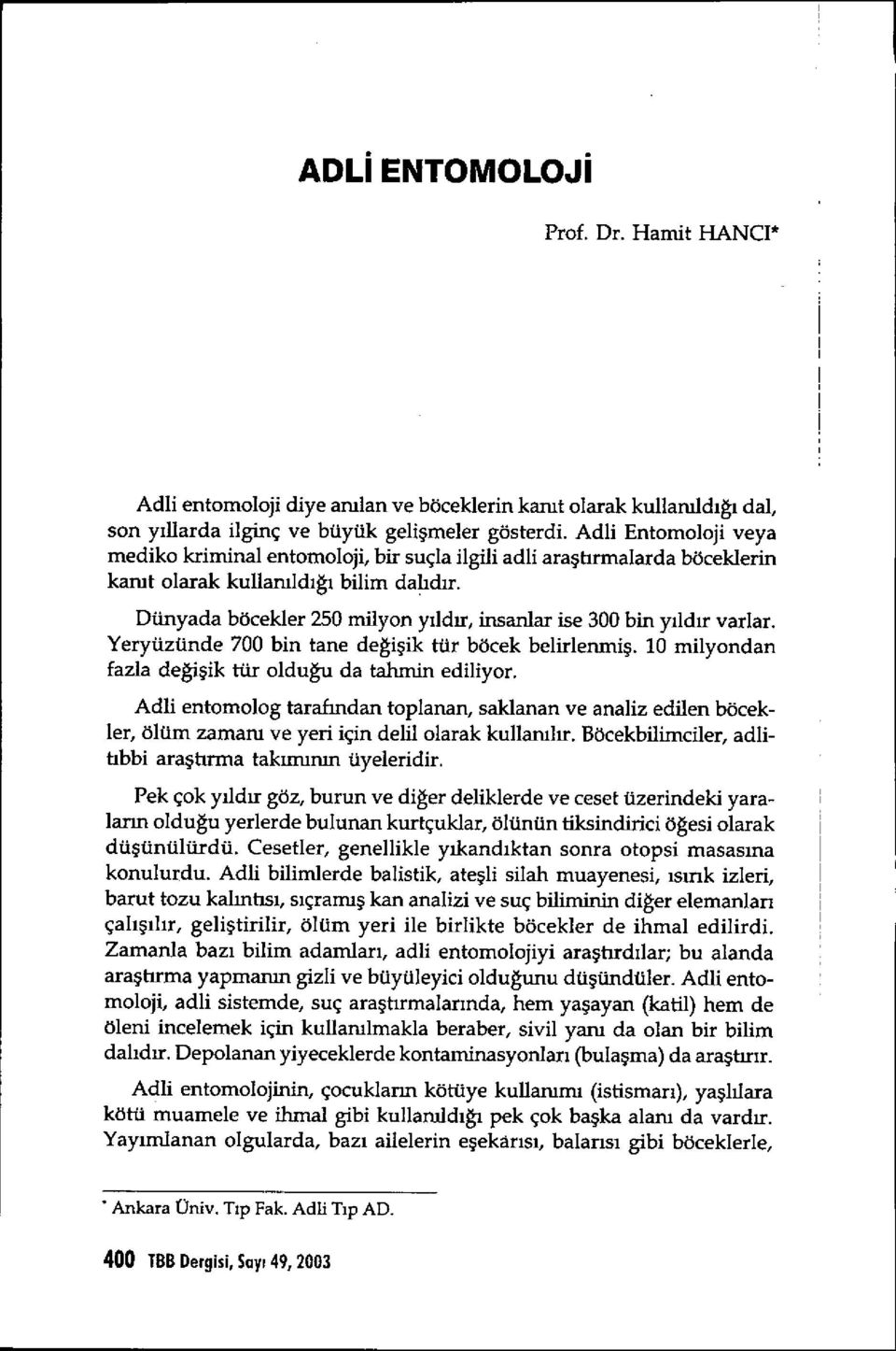 Dünyada böcekler 250 milyon yıld ır, insanlar ise 300 bin yıldır varlar. Yeryüzünde 700 bin tane değişik tür böcek belirlenmi ş. 10 milyondan fazla değişik tür olduğu da tahmin ediliyor.