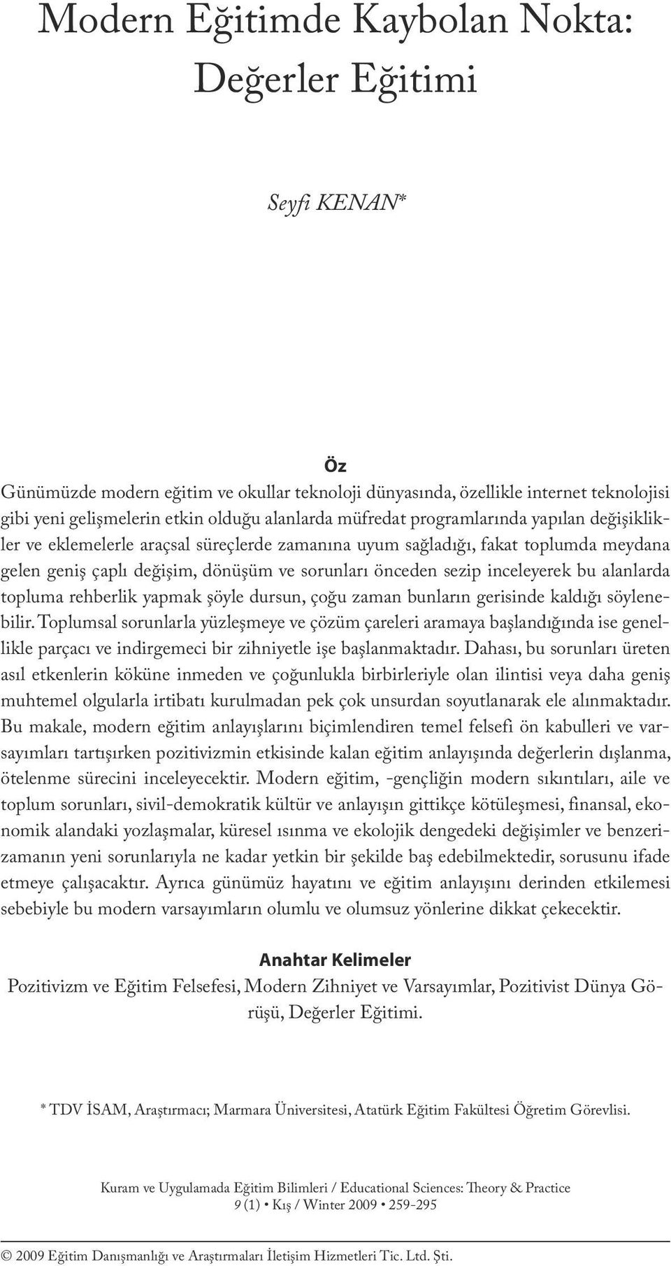 alanlarda müfredat programlarında yapılan değişiklikler ve eklemelerle araçsal süreçlerde zamanına uyum sağladığı, fakat toplumda meydana gelen geniş çaplı değişim, dönüşüm ve sorunları önceden sezip