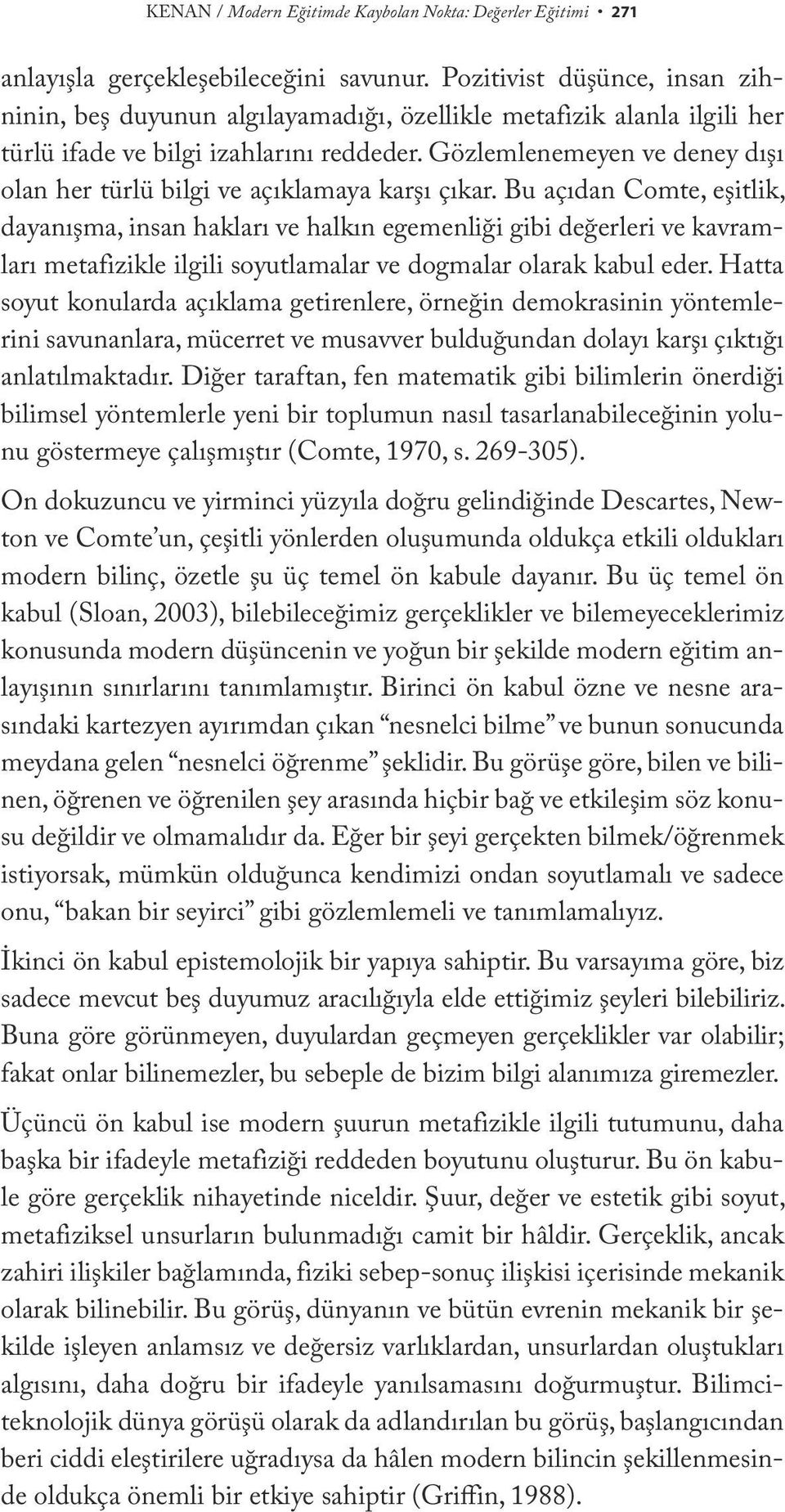 Gözlemlenemeyen ve deney dışı olan her türlü bilgi ve açıklamaya karşı çıkar.