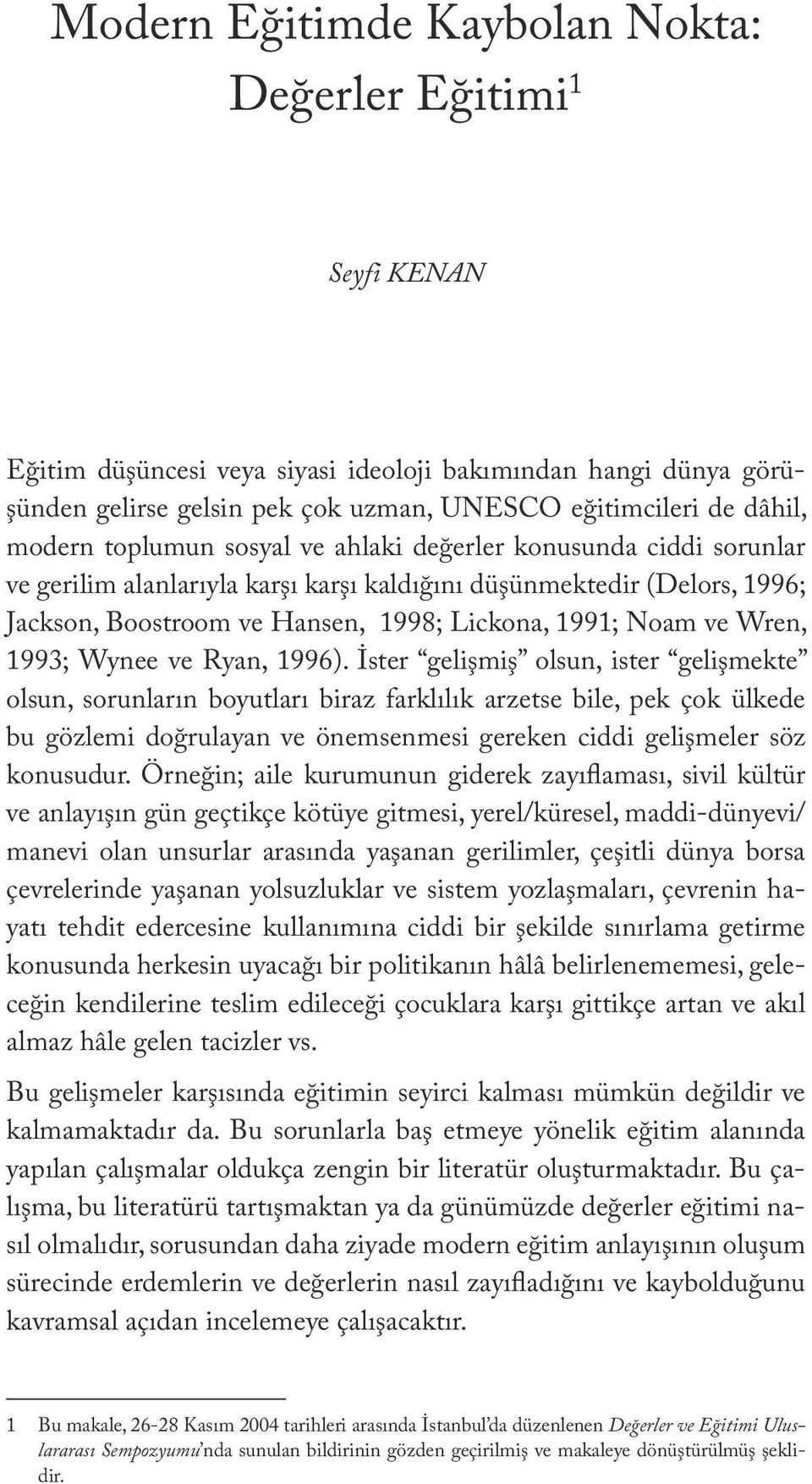 dâhil, modern toplumun sosyal ve ahlaki değerler konusunda ciddi sorunlar ve gerilim alanlarıyla karşı karşı kaldığını düşünmektedir (Delors, 1996; Jackson, Boostroom ve Hansen, 1998; Lickona, 1991;