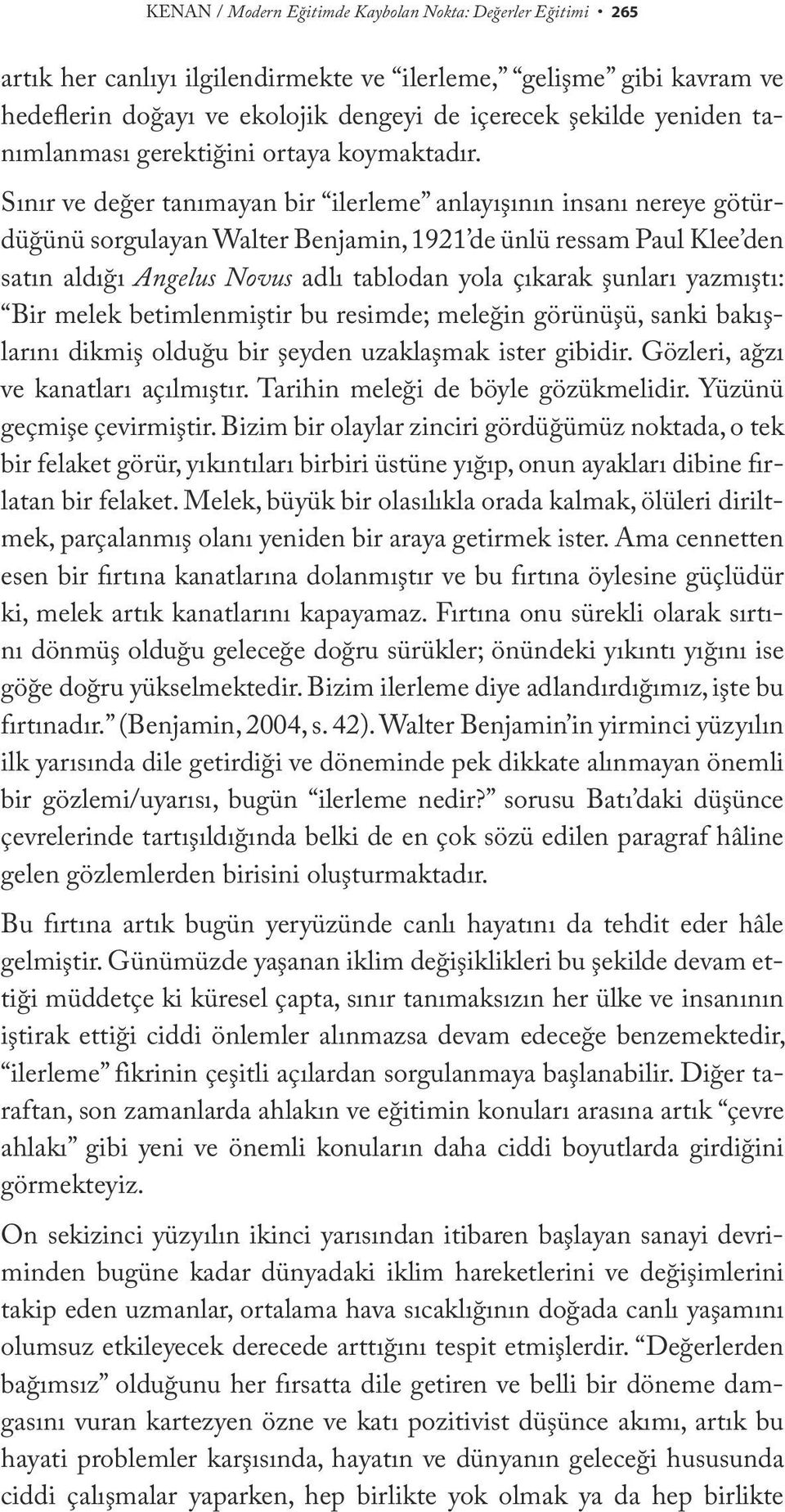 Sınır ve değer tanımayan bir ilerleme anlayışının insanı nereye götürdüğünü sorgulayan Walter Benjamin, 1921 de ünlü ressam Paul Klee den satın aldığı Angelus Novus adlı tablodan yola çıkarak şunları