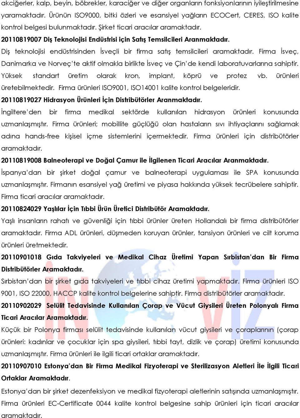 20110819007 Diş Teknolojisi Endüstrisi için Satış Temsilcileri Aranmaktadır. Diş teknolojisi endüstrisinden İsveçli bir firma satış temsilcileri aramaktadır.