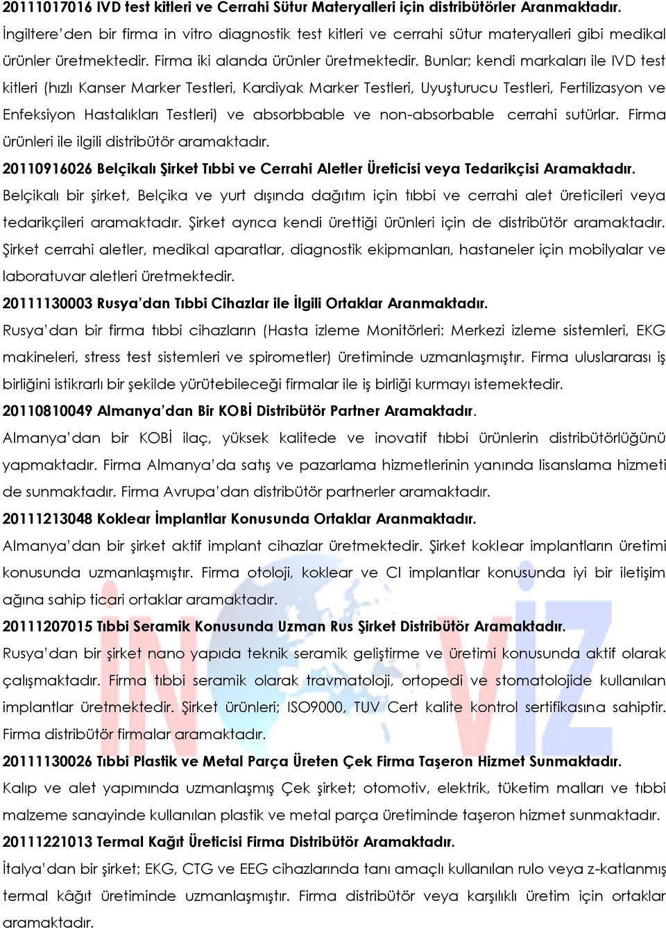 Bunlar; kendi markaları ile IVD test kitleri (hızlı Kanser Marker Testleri, Kardiyak Marker Testleri, Uyuşturucu Testleri, Fertilizasyon ve Enfeksiyon Hastalıkları Testleri) ve absorbbable ve