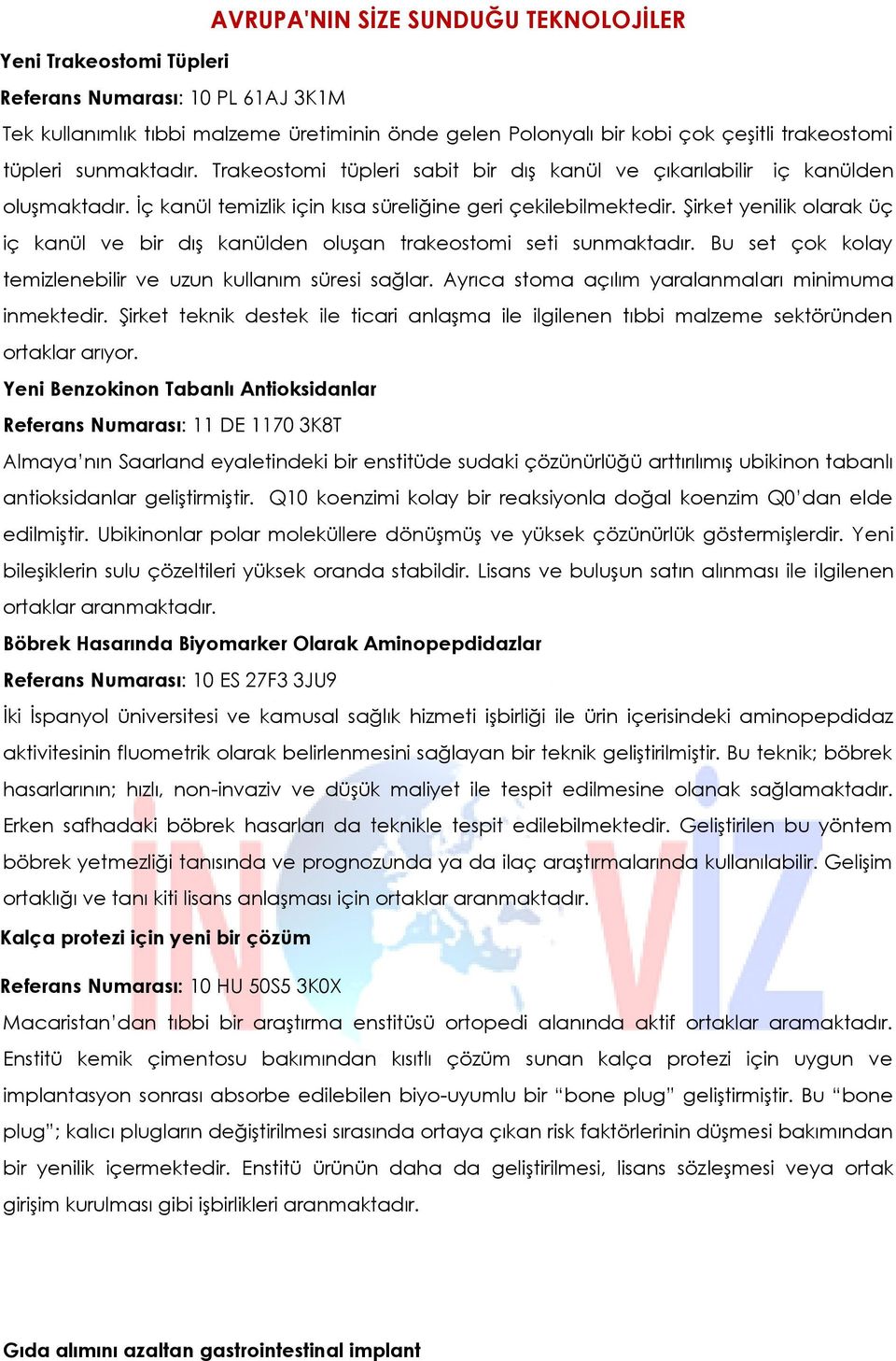 Şirket yenilik olarak üç iç kanül ve bir dış kanülden oluşan trakeostomi seti sunmaktadır. Bu set çok kolay temizlenebilir ve uzun kullanım süresi sağlar.