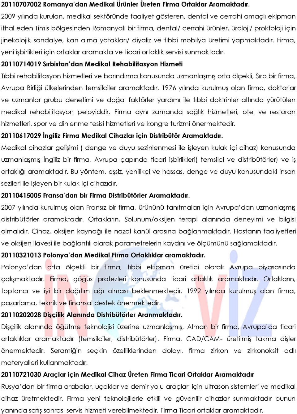 jinekolojik sandalye, kan alma yatakları/ diyaliz ve tıbbi mobilya üretimi yapmaktadır. Firma, yeni işbirlikleri için ortaklar aramakta ve ticari ortaklık servisi sunmaktadır.