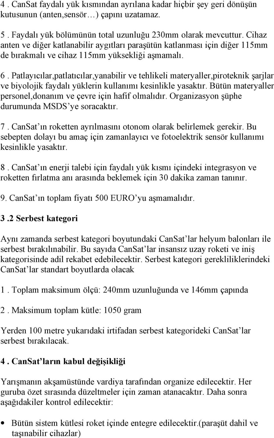 Patlayıcılar,patlatıcılar,yanabilir ve tehlikeli materyaller,piroteknik şarjlar ve biyolojik faydalı yüklerin kullanımı kesinlikle yasaktır.