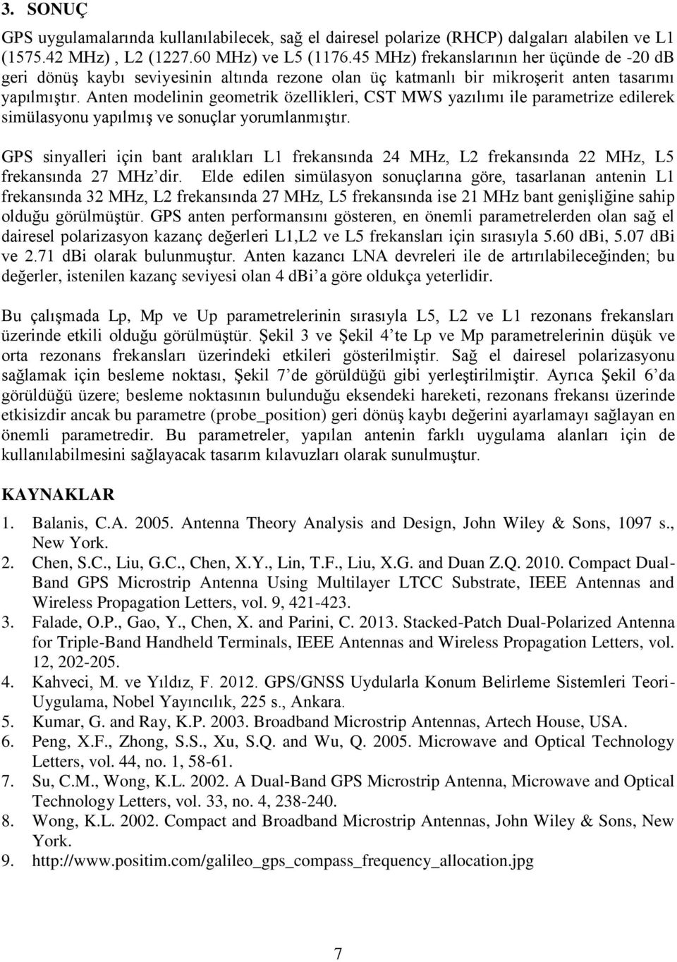 Anten modelinin geometrik özellikleri, CST MWS yazılımı ile parametrize edilerek simülasyonu yapılmış ve sonuçlar yorumlanmıştır.