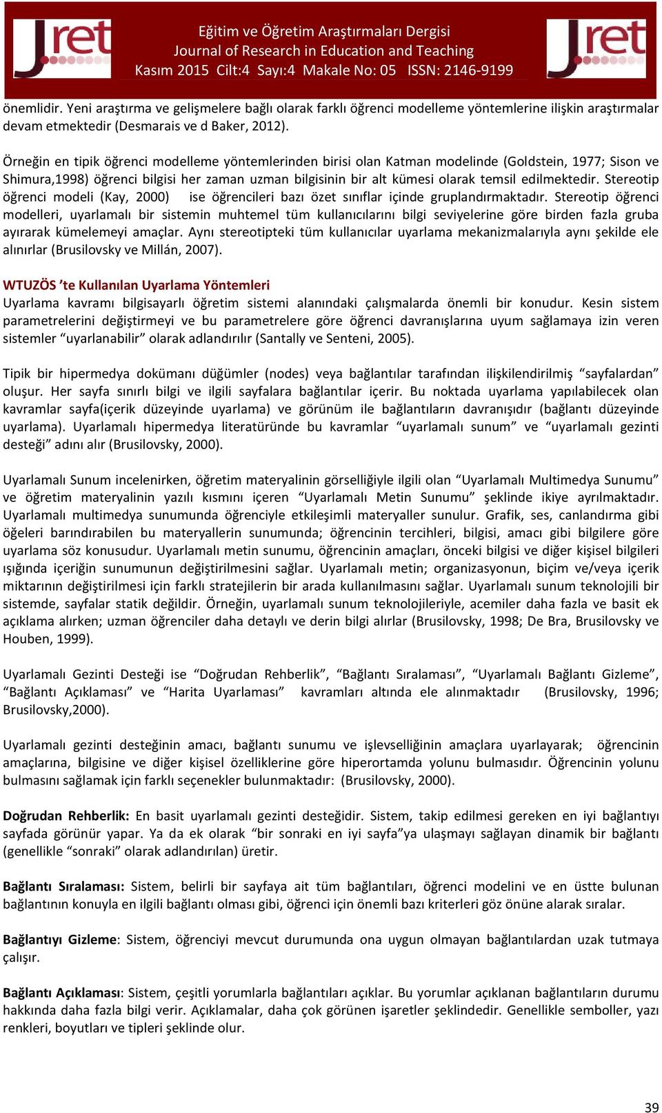 edilmektedir. Stereotip öğrenci modeli (Kay, 2000) ise öğrencileri bazı özet sınıflar içinde gruplandırmaktadır.