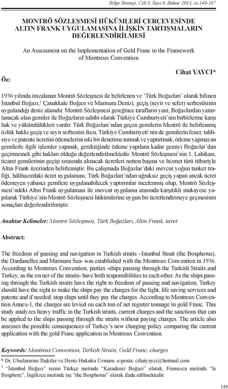 Convention Öz: Cihat YAYCI* 1936 yılında imzalanan Montrö Sözleşmesi ile belirlenen ve Türk Boğazları olarak bilinen İstanbul Boğazı, 1 Çanakkale Boğazı ve Marmara Denizi, geçiş (seyir ve sefer)