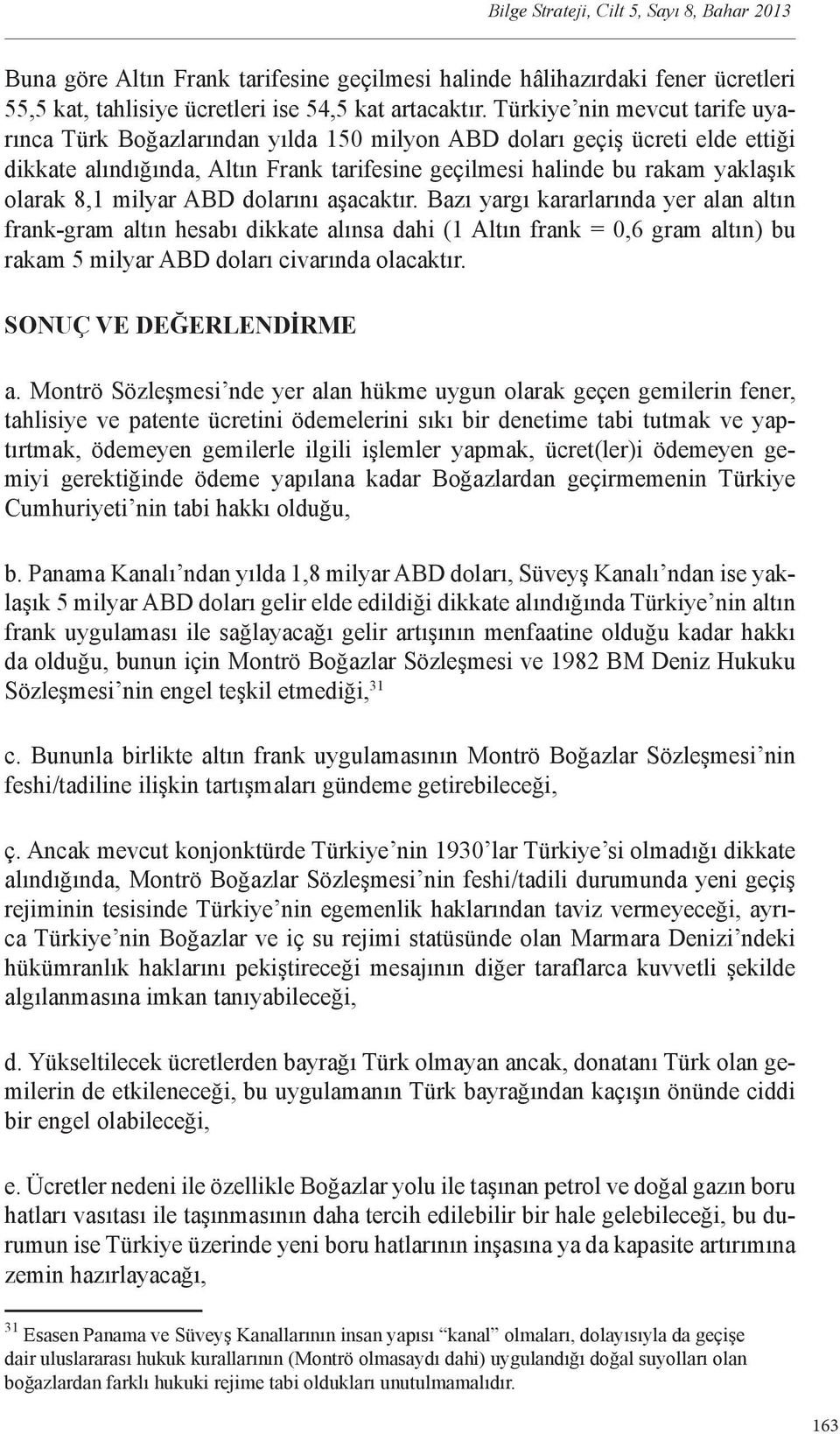 milyar ABD dolarını aşacaktır. Bazı yargı kararlarında yer alan altın frank-gram altın hesabı dikkate alınsa dahi (1 Altın frank = 0,6 gram altın) bu rakam 5 milyar ABD doları civarında olacaktır.