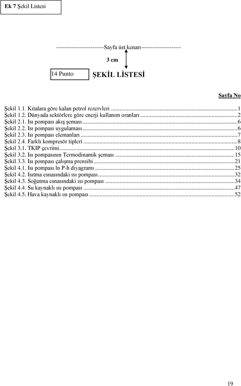 Farklı kompresör tipleri... 8 Şekil 3.1. TKIP çevrimi... 10 Şekil 3.2. Isı pompasının Termodinamik şeması... 15 Şekil 3.3. Isı pompası çalışma prensibi... 21 Şekil 4.1. Isı pompası ln P-h diyagramı.