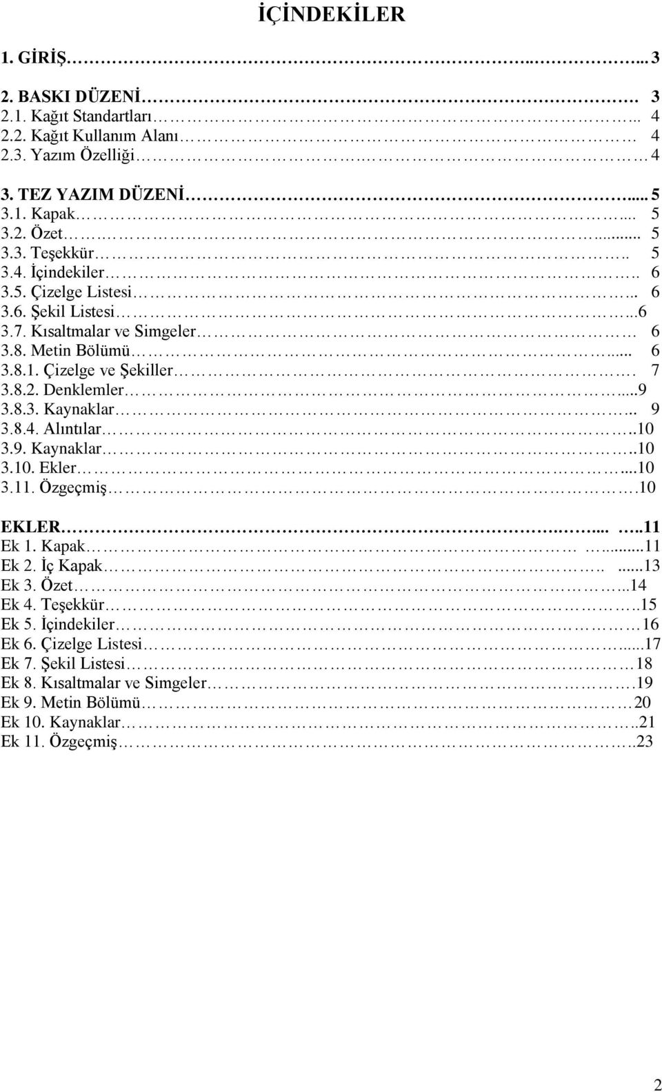 8.3. Kaynaklar... 9 3.8.4. Alıntılar..10 3.9. Kaynaklar..10 3.10. Ekler...10 3.11. Özgeçmiş.10 EKLER......11 Ek 1. Kapak...11 Ek 2. İç Kapak.....13 Ek 3. Özet...14 Ek 4. Teşekkür.