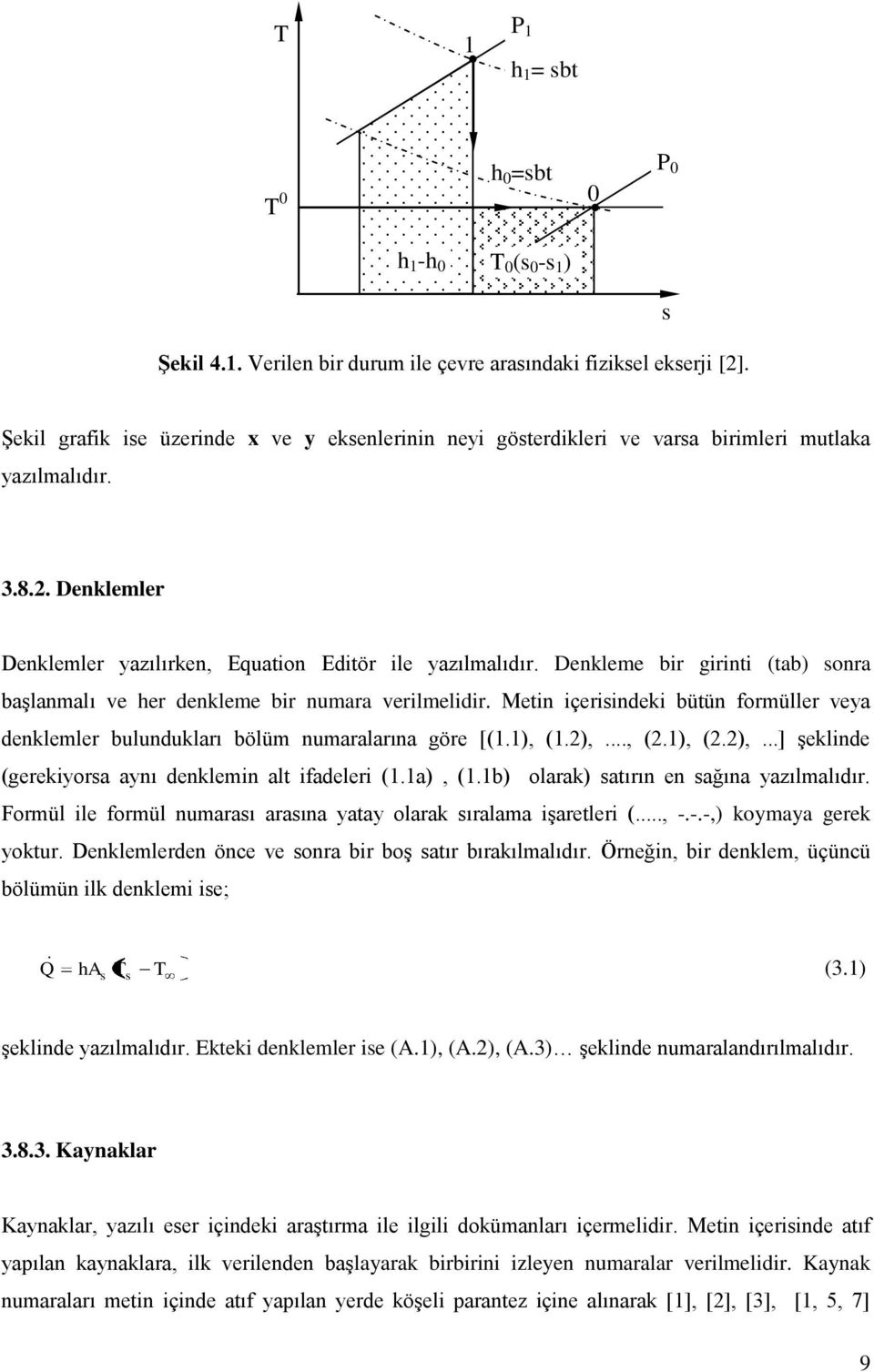 Denkleme bir girinti (tab) sonra başlanmalı ve her denkleme bir numara verilmelidir. Metin içerisindeki bütün formüller veya denklemler bulundukları bölüm numaralarına göre [(1.1), (1.2),..., (2.