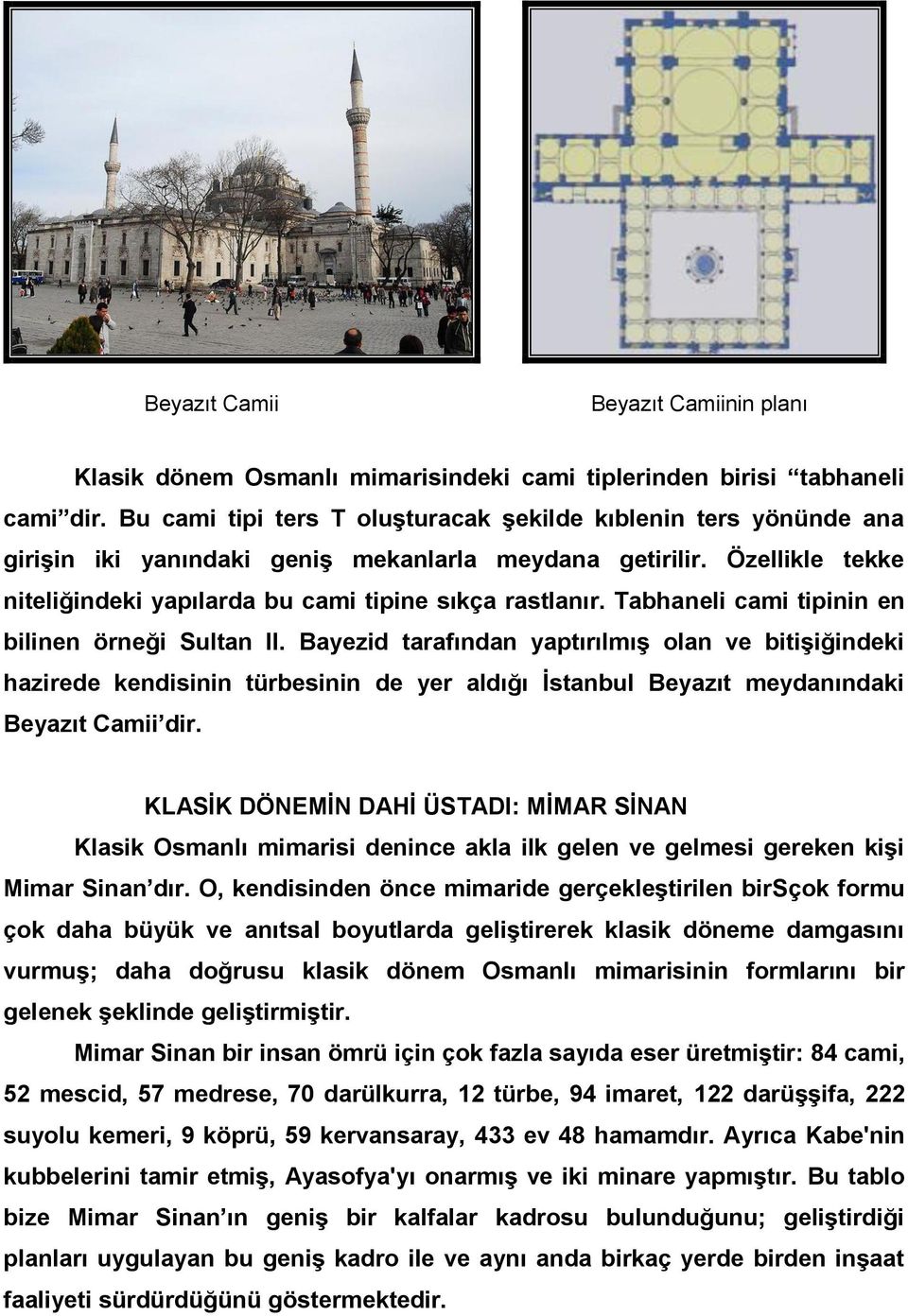 Tabhaneli cami tipinin en bilinen örneği Sultan II. Bayezid tarafından yaptırılmış olan ve bitişiğindeki hazirede kendisinin türbesinin de yer aldığı İstanbul Beyazıt meydanındaki Beyazıt Camii dir.