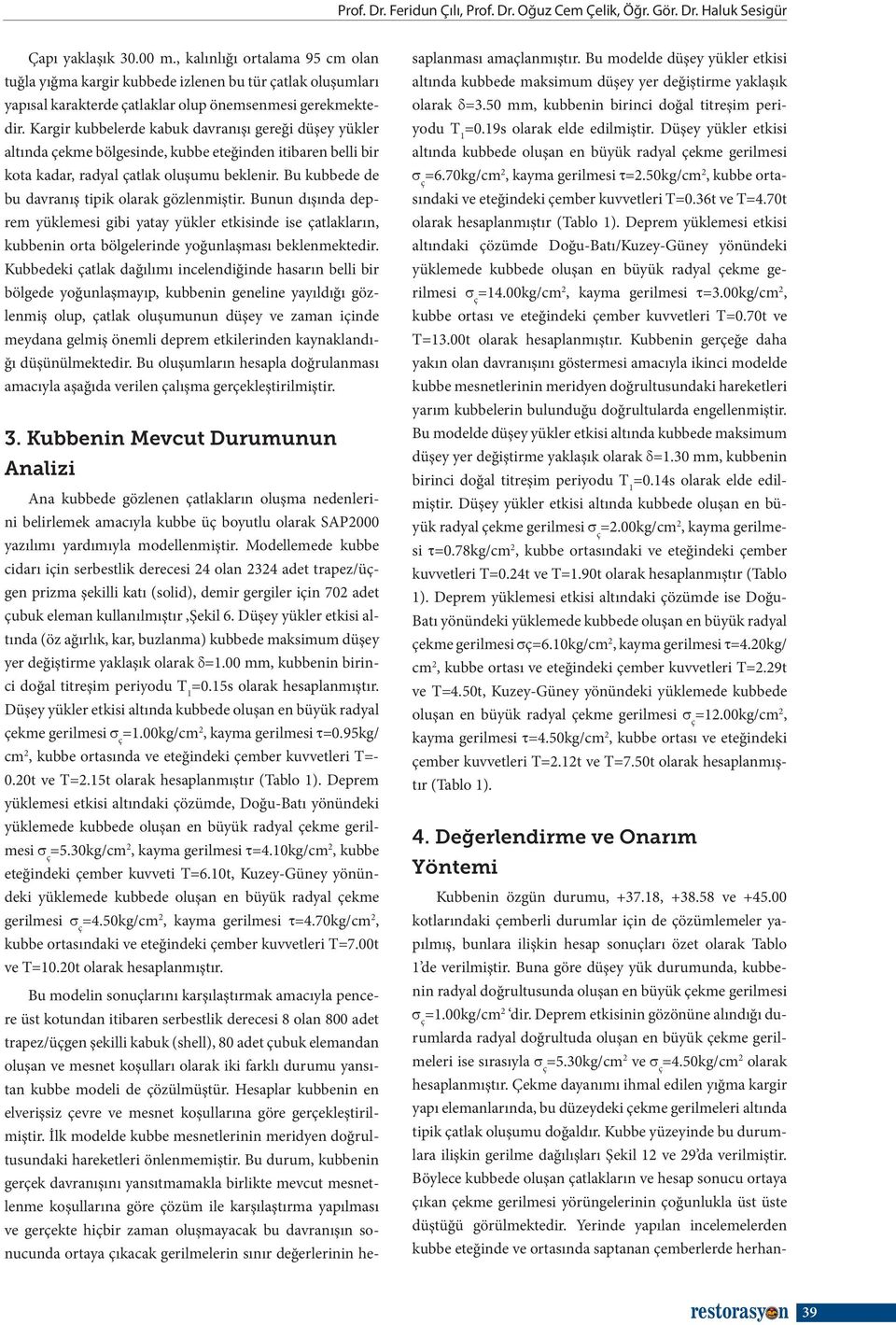 Kargir kubbelerde kabuk davranışı gereği düşey yükler altında çekme bölgesinde, kubbe eteğinden itibaren belli bir kota kadar, radyal çatlak oluşumu beklenir.