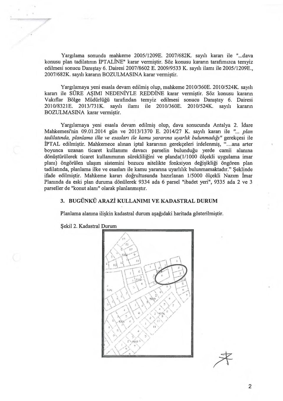 sayılı karan ile SURE AŞIMI NEDENİYLE REDDİNE karar vermiştir. Söz konusu karann Vakıflar Bölge Müdürlüğü tarafından temyiz edilmesi sonucu Damştay 6. Dairesi 2010/8321 E. 2013/731K.