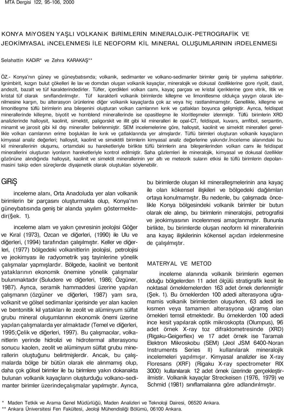 Ignimbirit, kızgın bulut çökelleri ile lav ve domdan oluşan volkanik kayaçlar, mineralojik ve dokusal özelliklerine gore riyolit, dasit, andezit, bazalt ve tüf karakterindedirler.