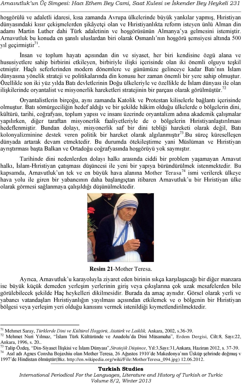 Arnavutluk bu konuda en Ģanslı uluslardan biri olarak Osmanlı nın hoģgörü Ģemsiyesi altında 500 yıl geçirmiģtir 71.