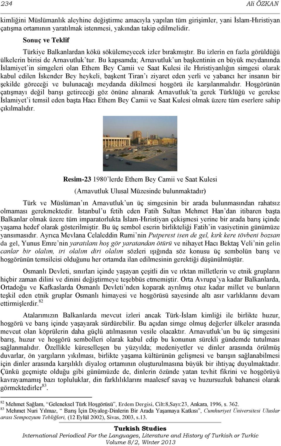 Bu kapsamda; Arnavutluk un baģkentinin en büyük meydanında Ġslamiyet in simgeleri olan Ethem Bey Camii ve Saat Kulesi ile Hıristiyanlığın simgesi olarak kabul edilen Ġskender Bey heykeli, baģkent