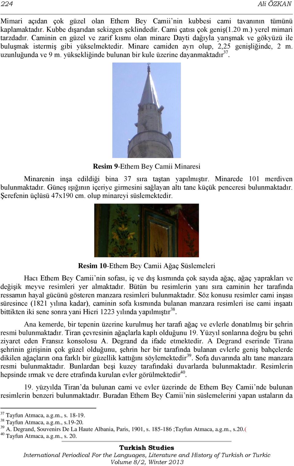 yüksekliğinde bulunan bir kule üzerine dayanmaktadır 37. Resim 9-Ethem Bey Camii Minaresi Minarenin inģa edildiği bina 37 sıra taģtan yapılmıģtır. Minarede 101 merdiven bulunmaktadır.