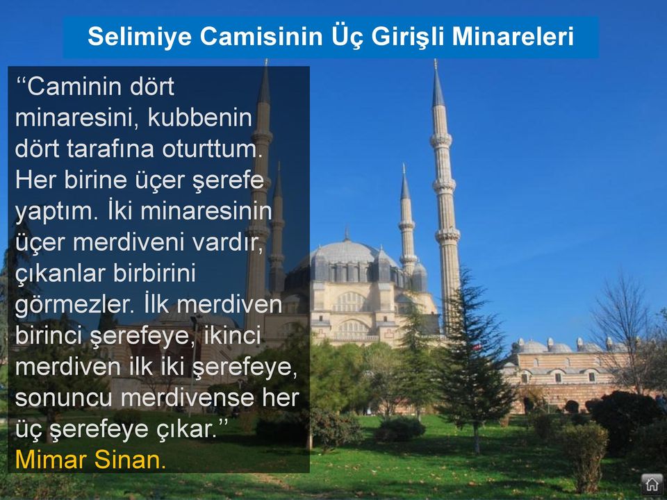 İki minaresinin üçer merdiveni vardır, çıkanlar birbirini görmezler.