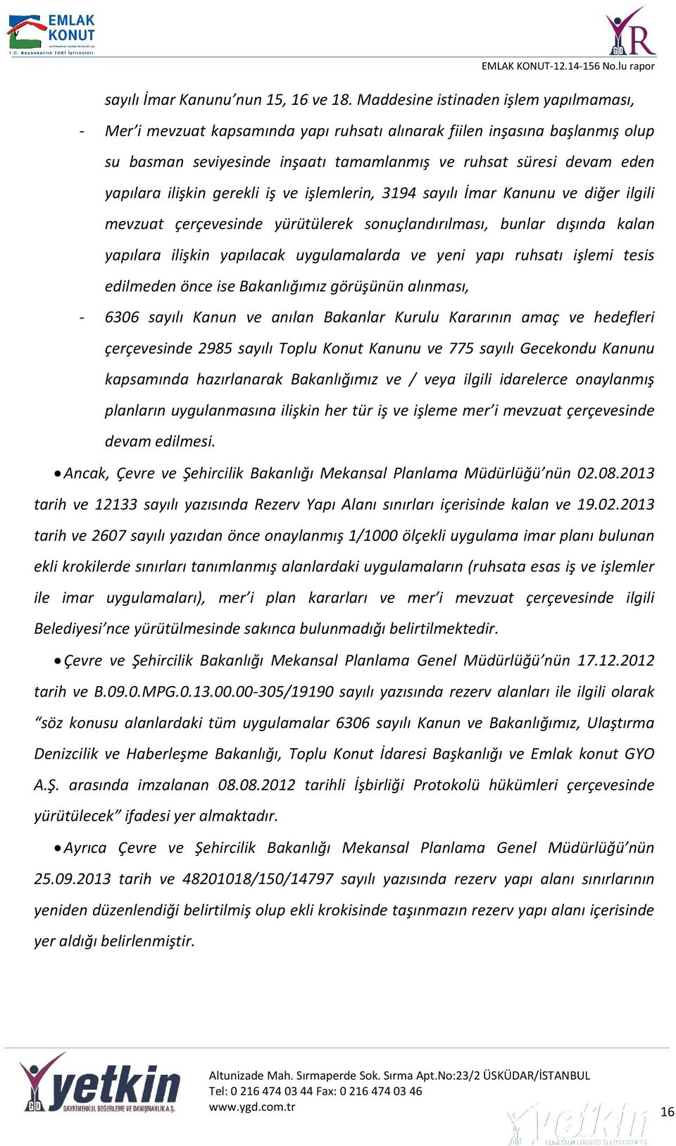 ilişkin gerekli iş ve işlemlerin, 3194 sayılı İmar Kanunu ve diğer ilgili mevzuat çerçevesinde yürütülerek sonuçlandırılması, bunlar dışında kalan yapılara ilişkin yapılacak uygulamalarda ve yeni