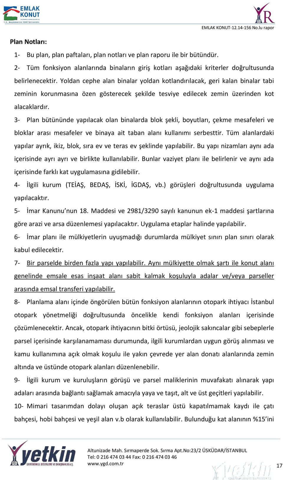 3- Plan bütününde yapılacak olan binalarda blok şekli, boyutları, çekme mesafeleri ve bloklar arası mesafeler ve binaya ait taban alanı kullanımı serbesttir.