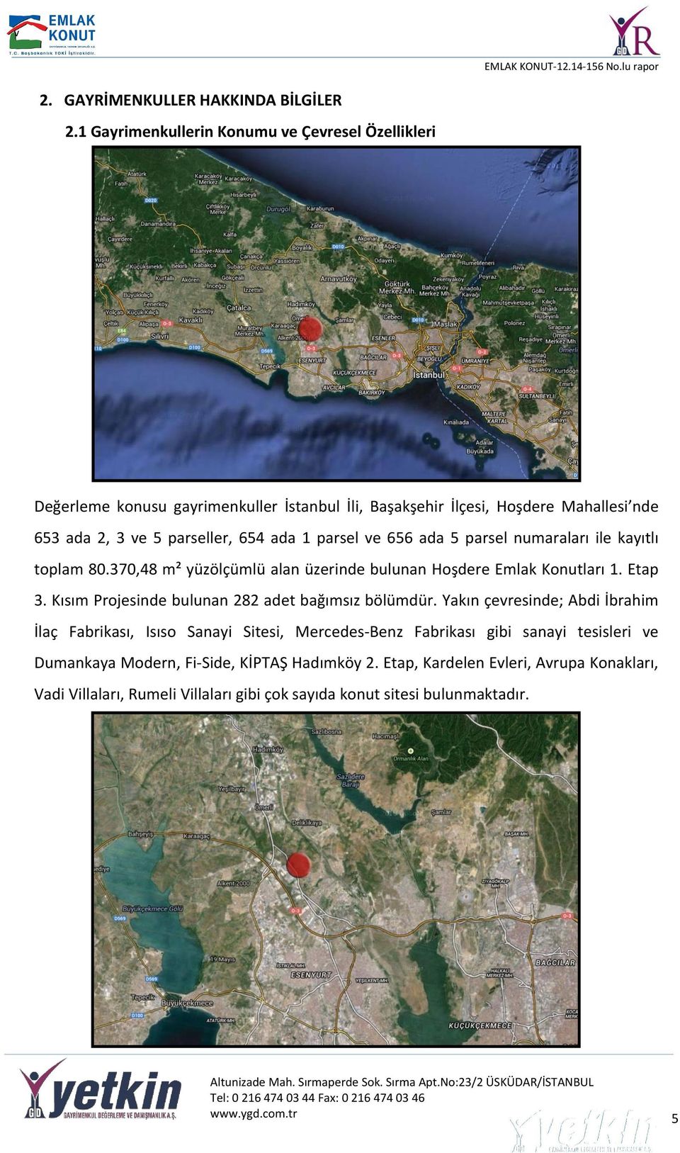 parsel ve 656 ada 5 parsel numaraları ile kayıtlı toplam 80.370,48 m² yüzölçümlü alan üzerinde bulunan Hoşdere Emlak Konutları 1. Etap 3.