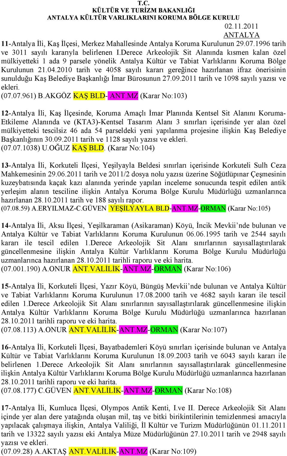 2010 tarih ve 4058 sayılı kararı gereğince hazırlanan ifraz önerisinin sunulduğu Kaş Belediye Başkanlığı İmar Bürosunun 27.09.2011 tarih ve 1098 sayılı yazısı ve ekleri. (07.07.961) B.