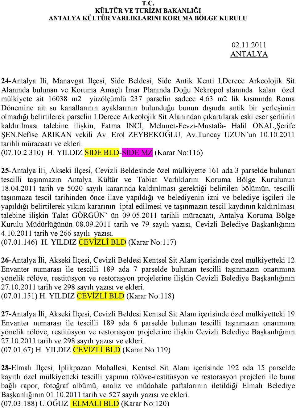 63 m2 lik kısmında Roma Dönemine ait su kanallarının ayaklarının bulunduğu bunun dışında antik bir yerleşimin olmadığı belirtilerek parselin I.