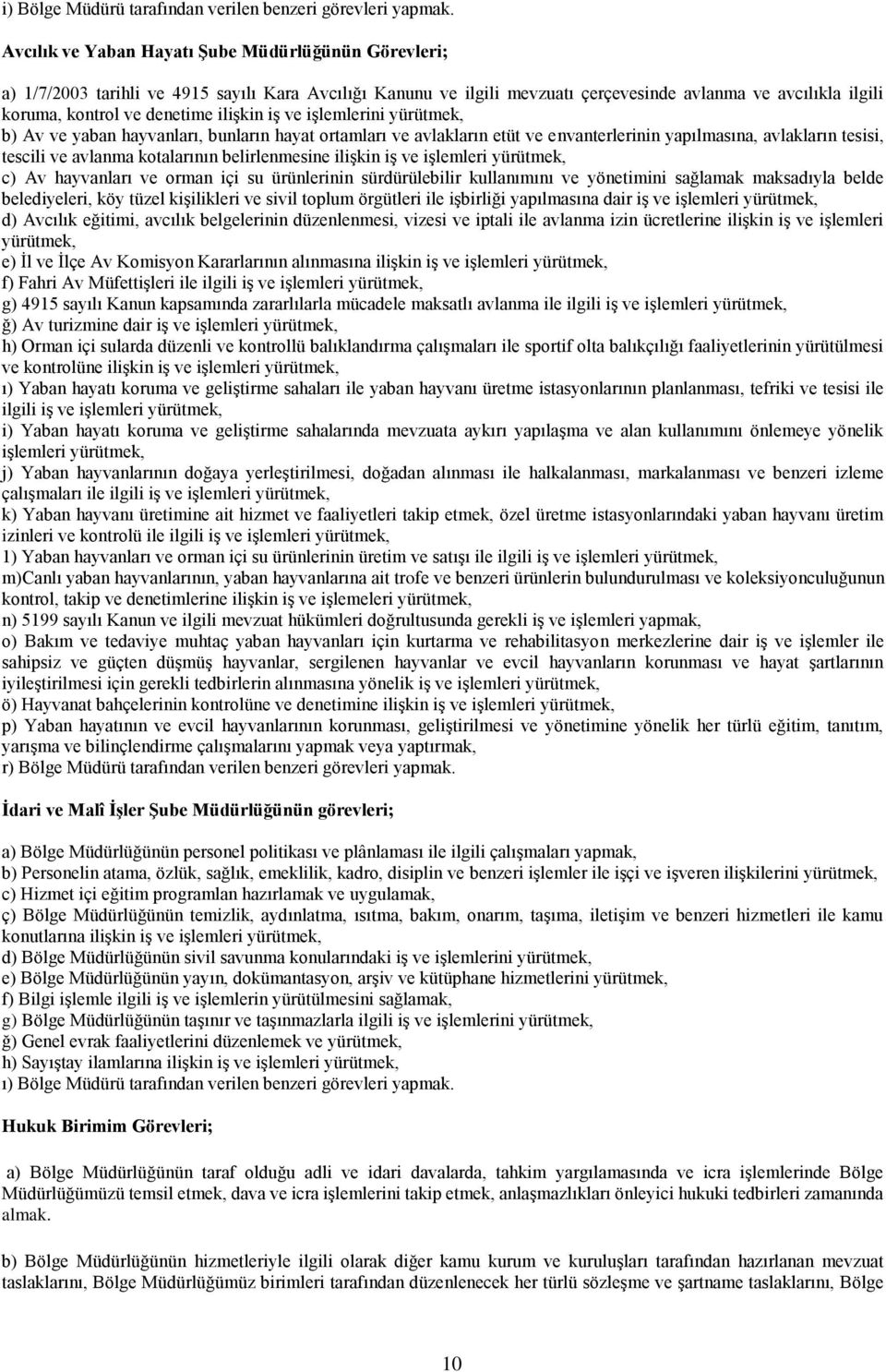 ilişkin iş ve işlemlerini yürütmek, b) Av ve yaban hayvanları, bunların hayat ortamları ve avlakların etüt ve envanterlerinin yapılmasına, avlakların tesisi, tescili ve avlanma kotalarının